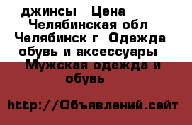 джинсы › Цена ­ 500 - Челябинская обл., Челябинск г. Одежда, обувь и аксессуары » Мужская одежда и обувь   